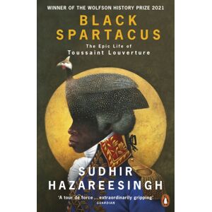 Penguin Books Ltd Black Spartacus : The Epic Life Of Toussaint Louverture