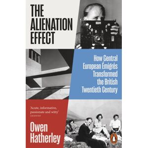 Penguin Books Ltd The Alienation Effect : How Central European Emigres Transformed The British Twentieth Century
