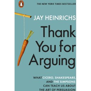 Penguin Books Ltd Thank You For Arguing : What Cicero, Shakespeare And The Simpsons Can Teach Us About The Art Of Persuasion