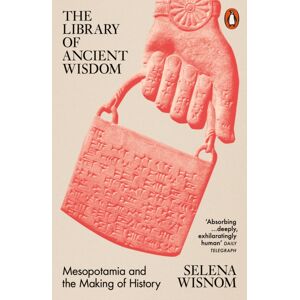 Penguin Books Ltd The Library Of Ancient Wisdom : Mesopotamia And The Making Of History