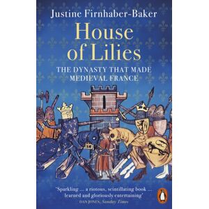 Penguin Books Ltd House Of Lilies : The Dynasty That Made Medieval France