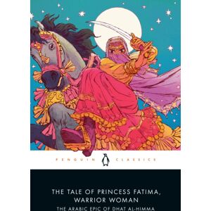 Penguin Books Ltd The Tale Of Princess Fatima, Warrior Woman : The Arabic Epic Of Dhat Al-Himma