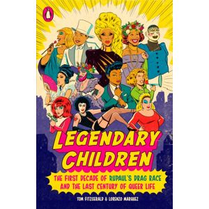 Penguin Putnam Inc Legendary Children : The First Decade Of Rupaul'S Drag Race And The First Century Of Queer Life