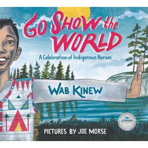 Penguin Putnam Inc Go Show The World : A Celebration Of Indigenous Heroes