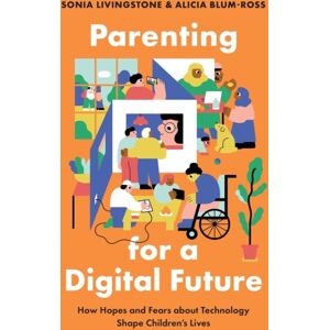 Oxford University Press Inc Parenting For A Digital Future : How Hopes And Fears About Technology Shape Children'S Lives