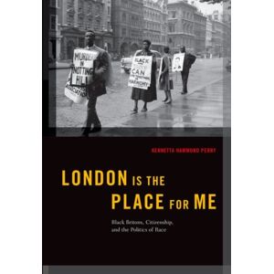 Oxford University Press Inc London Is The Place For Me : Black Britons, Citizenship And The Politics Of Race