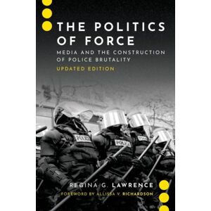 Oxford University Press Inc The Politics Of Force : Media And The Construction Of Police Brutality, Updated Edition