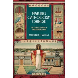 Oxford University Press Inc Making Catholicism Chinese : The Catholic Church In A Modernizing China
