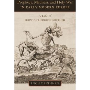 Oxford University Press Inc Prophecy, Madness, And Holy War In Early Modern Europe : A Life Of Ludwig Friedrich Gifftheil