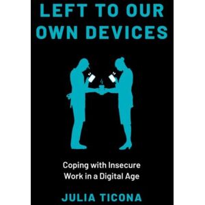 Oxford University Press Inc Left To Our Own Devices : Coping With Insecure Work In A Digital Age