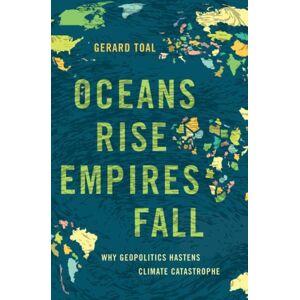 Oxford University Press Inc Oceans Rise Empires Fall : Why Geopolitics Hastens Climate Catastrophe