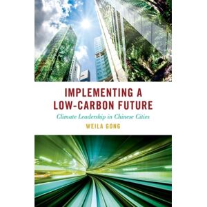 Oxford University Press Inc Implementing A Low-Carbon Future : Climate Leadership In Chinese Cities
