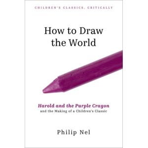 Oxford University Press Inc How To Draw The World : Harold And The Purple Crayon And The Making Of A Children'S Classic