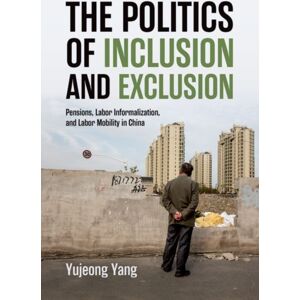 Oxford University Press Inc The Politics Of Inclusion And Exclusion : Pensions, Labor Informalization, And Labor Mobility In China