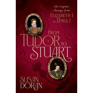 Oxford University Press From Tudor To Stuart : The Regime Change From Elizabeth I To James I