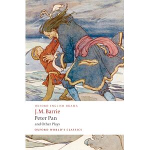 Oxford University Press Peter Pan And Other Plays : The Admirable Crichton; Peter Pan; When Wendy Grew Up; What Every Woman Knows; Mary Rose
