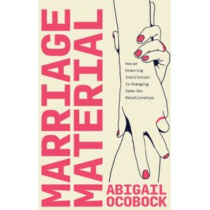 The University of Chicago Press Marriage Material : How An Enduring Institution Is Changing Same-Sex Relationships