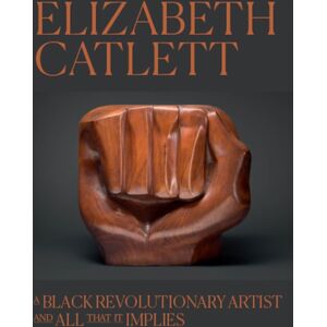 The University of Chicago Press Elizabeth Catlett : A Black Revolutionary Artist And All That It Implies