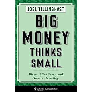 Columbia University Press Big Money Thinks Small : Biases, Blind Spots, And er Investing