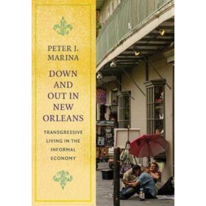 Columbia University Press Down And Out In Orleans : Transgressive Living In The Informal Economy