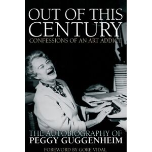 Headline Publishing Group Out Of This Century - Confessions Of An Art Addict : The Autobiography Of Peggy Guggenheim