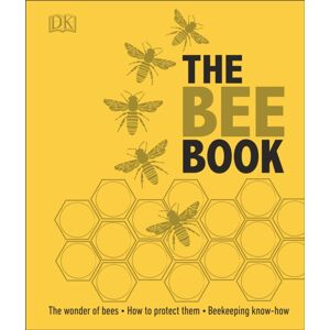 Dorling Kindersley Ltd The Bee Book : The Wonder Of Bees – How To Protect Them – Beekeeping Know-How