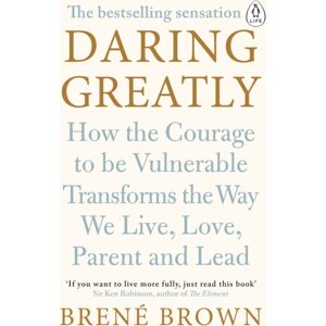 Penguin Books Ltd Daring Greatly : How The Courage To Be Vulnerable Transforms The Way We Live, Love, Parent, And Lead
