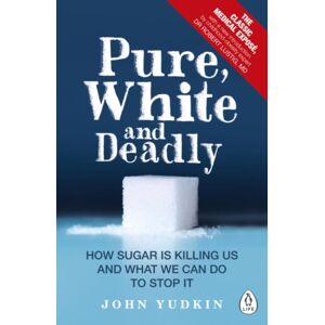 Penguin Books Ltd Pure, White And Deadly : How Sugar Is Killing Us And What We Can Do To Stop It