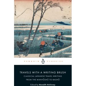 Penguin Books Ltd Travels With A Writing Brush : Classical Japanese Travel Writing From The Manyoshu To Basho