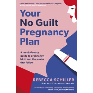 Penguin Books Ltd Your No Guilt Pregnancy Plan : A Revolutionary Guide To Pregnancy, Birth And The Weeks That Follow