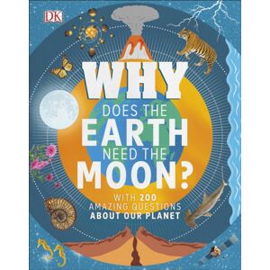 Dorling Kindersley Ltd Why Does The Earth Need The Moon? : With 200 Amazing Questions About Our Planet