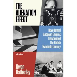 Penguin Books Ltd The Alienation Effect : How Central European Emigres Transformed The British Twentieth Century