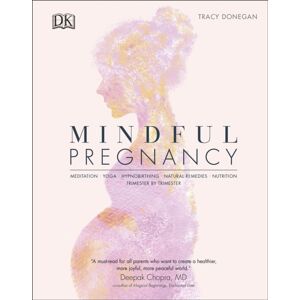 Dorling Kindersley Ltd Mindful Pregnancy : Meditation, Yoga, Hypnobirthing, Natural Remedies, And Nutrition – Trimester By Trimester