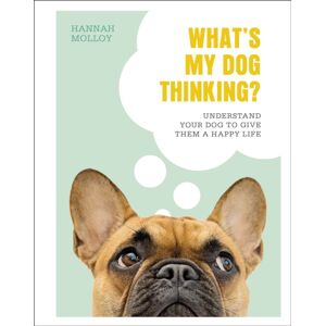 Dorling Kindersley Ltd What'S My Dog Thinking? : Understand Your Dog To Give Them A Happy Life