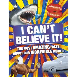 Dorling Kindersley Ltd I Can'T Believe It! : The Most Amazing Facts About Our Incredible World