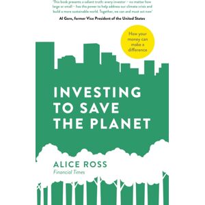 Penguin Books Ltd Investing To Save The Planet : How Your Money Can Make A Difference