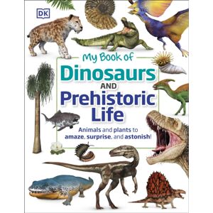 Dorling Kindersley Ltd My Book Of Dinosaurs And Prehistoric Life : Animals And Plants To Amaze, Surprise, And Astonish!