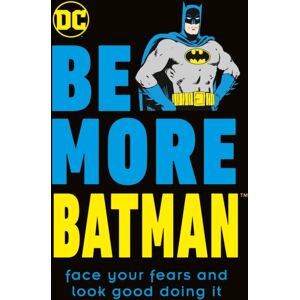 Dorling Kindersley Ltd Be More Batman : Face Your Fears And Look Good Doing It