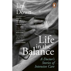 Penguin Books Ltd Life In The Balance : A Doctor’s Stories Of Intensive Care