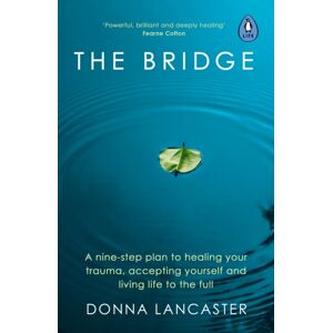 Penguin Books Ltd The Bridge : A Nine-Step Plan To Healing Your Trauma, Accepting Yourself And Living Life To The Full