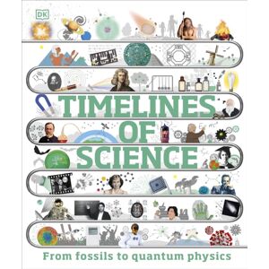 Dorling Kindersley Ltd Timelines Of Science : From Fossils To Quantum Physics