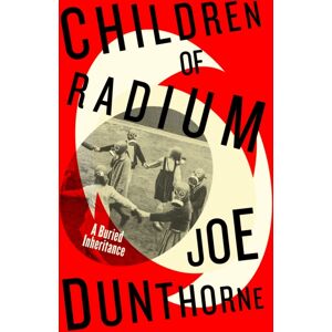 Penguin Books Ltd Children Of Radium : A Buried Inheritance