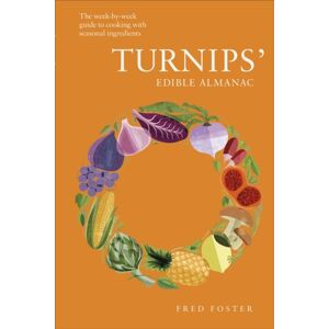 Dorling Kindersley Ltd Turnips' Edible Almanac : The Week-By-Week Guide To Cooking With Seasonal Ingredients