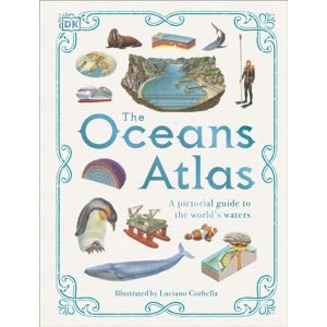 Dorling Kindersley Ltd The Oceans Atlas : A Pictorial Guide To The World'S Waters
