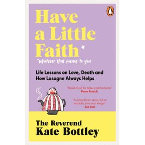 Penguin Books Ltd Have A Little Faith : Life Lessons On Love, Death And How Lasagne Always Helps