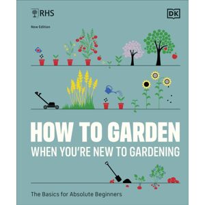 Dorling Kindersley Ltd Rhs How To Garden When You'Re To Gardening : The Basics For Absolute Beginners