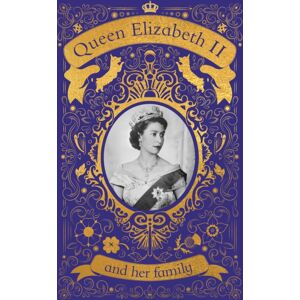 Dorling Kindersley Ltd Queen Elizabeth Ii And Her Family : The Incredible Life Of The Princess Who Became A Beloved Queen