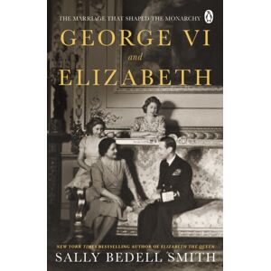 Penguin Books Ltd George Vi And Elizabeth : The Marriage That Shaped The Monarchy