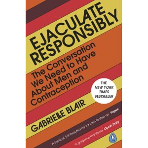 Penguin Books Ltd Ejaculate Responsibly : The Conversation We Need To Have About Men And Contraception