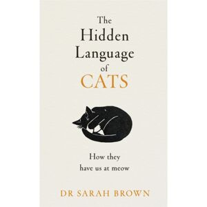 Penguin Books Ltd The Hidden Language Of Cats : Learn What Your Feline Friend Is Trying To Tell You